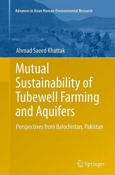 Ahmad Saeed Khattak · Mutual Sustainability of Tubewell Farming and Aquifers: Perspectives from Balochistan, Pakistan - Advances in Asian Human-Environmental Research (Paperback Bog) [Softcover reprint of the original 1st ed. 2014 edition] (2016)