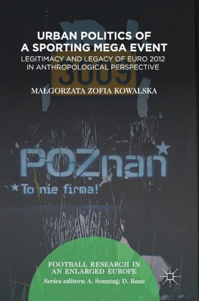 Cover for Malgorzata Zofia Kowalska · Urban Politics of a Sporting Mega Event: Legitimacy and Legacy of Euro 2012 in Anthropological Perspective - Football Research in an Enlarged Europe (Hardcover Book) [1st ed. 2017 edition] (2017)