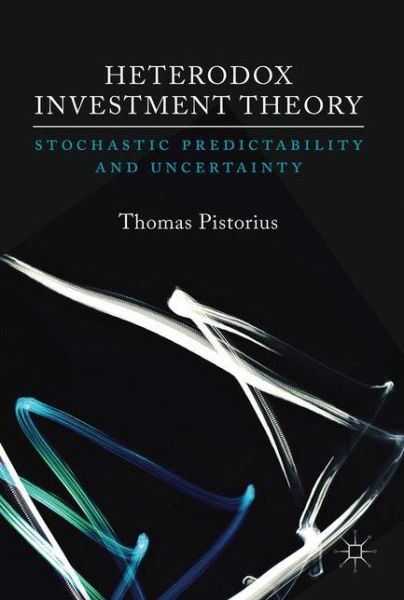 Cover for Thomas Pistorius · Heterodox Investment Theory: Stochastic Predictability and Uncertainty (Hardcover Book) [1st ed. 2017 edition] (2017)