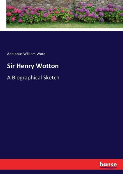 Sir Henry Wotton - Adolphus William Ward - Książki - Hansebooks - 9783337015046 - 31 maja 2017