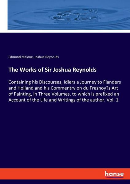 Cover for Joshua Reynolds · The Works of Sir Joshua Reynolds: Containing his Discourses, Idlers a Journey to Flanders and Holland and his Commentry on du Fresnoy's Art of Painting, in Three Volumes, to which is prefixed an Account of the Life and Writings of the author. Vol. 1 (Taschenbuch) (2021)