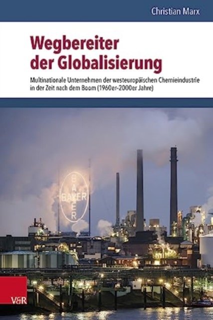Cover for Christian Marx · Wegbereiter der Globalisierung: Multinationale Unternehmen der westeuropaischen Chemieindustrie in der Zeit nach dem Boom (1960er2000er Jahre) (Hardcover Book) (2023)