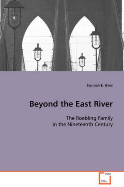 Beyond the East River: the Roebling Family in the Nineteenth Century - Hannah E. Giles - Bøger - VDM Verlag Dr. Müller - 9783639106046 - 28 november 2008