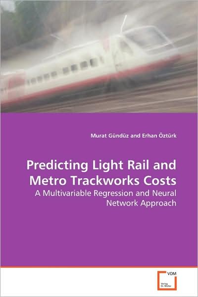 Cover for Murat Gündüz · Predicting Light Rail and Metro Trackworks Costs: a Multivariable Regression and Neural Network Approach (Paperback Book) (2009)