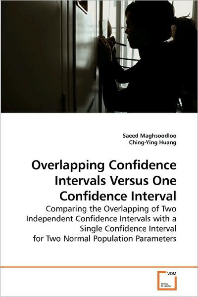 Cover for Saeed Maghsoodloo · Overlapping Confidence Intervals Versus One Confidence Interval: Comparing the Overlapping of Two Independent Confidence Intervals with a Single ... Interval for Two Normal Population Parameters (Pocketbok) (2009)