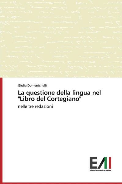 Cover for Giulia Domenichelli · La Questione Della Lingua Nel &quot;Libro Del Cortegiano&quot;: Nelle Tre Redazioni (Paperback Bog) [Italian edition] (2014)