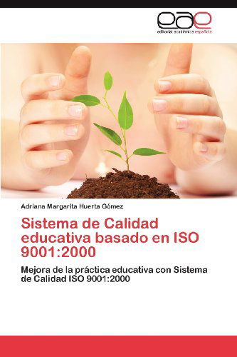 Cover for Adriana Margarita Huerta Gómez · Sistema De Calidad Educativa Basado en Iso 9001:2000: Mejora De La Práctica Educativa Con Sistema De Calidad Iso 9001:2000 (Paperback Book) [Spanish edition] (2012)