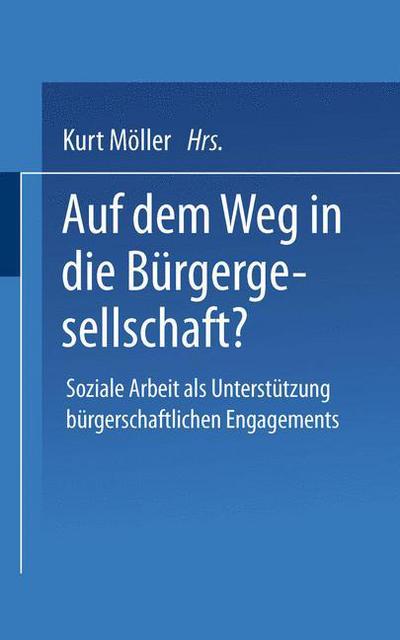 Cover for Kurt Moller · Auf Dem Weg in Die Burgergesellschaft?: Soziale Arbeit ALS Unterstutzung Burgerschaftlichen Engagements (Paperback Book) [Softcover Reprint of the Original 1st 2002 edition] (2013)