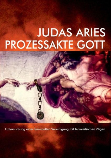 Cover for Judas Aries · Prozessakte Gott: Untersuchung einer kriminellen Vereinigung mit terroristischen Zugen (Paperback Book) [German edition] (2014)