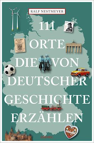 111 Orte, die von deutscher Geschichte erzählen - Ralf Nestmeyer - Książki - Emons Verlag - 9783740820046 - 22 sierpnia 2024