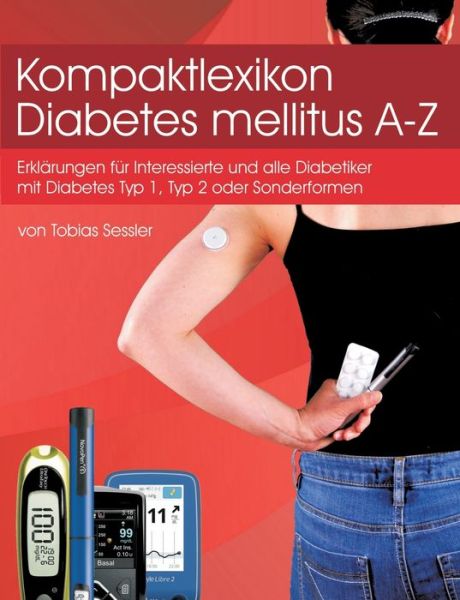 Cover for Tobias Sessler · Kompaktlexikon Diabetes mellitus A-Z: Erklarungen fur alle Diabetiker mit Diabetes Typ1, Typ 2 oder Sonderformen und Interessierte (Paperback Book) (2020)