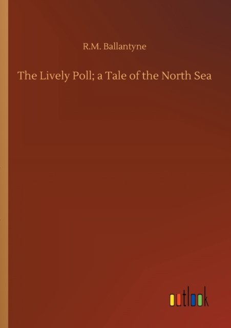 Cover for Robert Michael Ballantyne · The Lively Poll; a Tale of the North Sea (Taschenbuch) (2020)