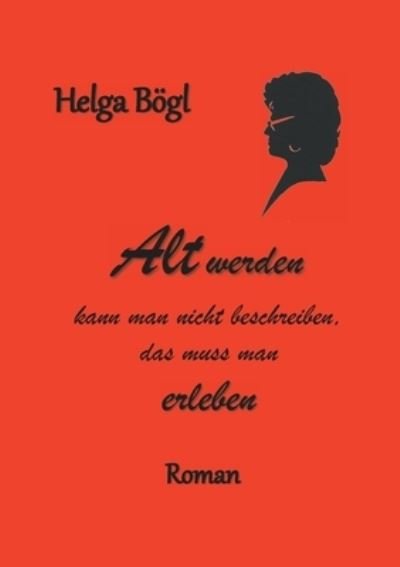 Cover for Helga Boegl · Alt werden kann man nicht beschreiben: das muss man erleben (Paperback Book) (2020)