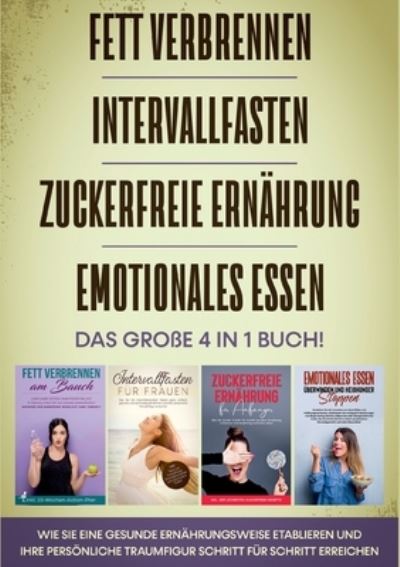 Cover for Lena Siemers · FETT VERBRENNEN - INTERVALLFASTEN - ZUCKERFREIE ERNAEHRUNG - EMOTIONALES ESSEN - Das grosse 4 in 1 Buch (Paperback Book) (2021)