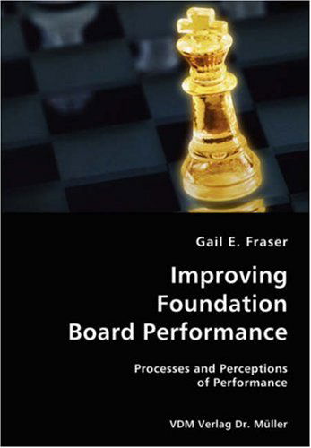 Improving Foundation Board Performance- Processes and Perceptions of Performance - Gail E. Fraser - Livros - VDM Verlag Dr. Mueller e.K. - 9783836426046 - 20 de agosto de 2007