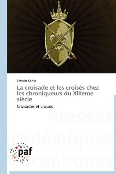 Cover for Séverin Konin · La Croisade et Les Croisés Chez Les Chroniqueurs Du Xiiieme Siècle: Croisades et Croisés (Paperback Book) [French edition] (2018)