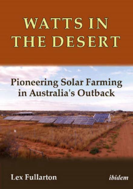 Watts in the Desert: Pioneering Solar Farming in Australia's Outback - Lex Fullarton - Books - ibidem-Verlag, Jessica Haunschild u Chri - 9783838208046 - June 1, 2016