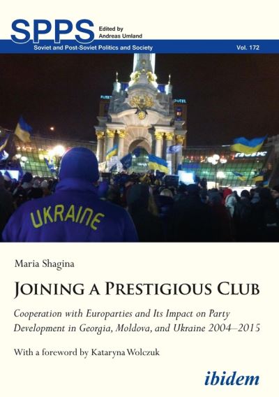 Cover for Maria Shagina · Joining a Prestigious Club - Cooperation with Europarties and Its Impact on Party Development in Georgia, Moldova, and Ukraine 2004-2015 - Soviet and Post-Soviet Politics and Society (Paperback Book) (2021)