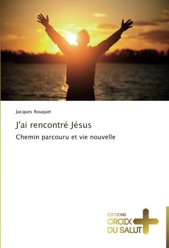 Cover for Jacques Rouquet · J'ai Rencontré Jésus: Chemin Parcouru et Vie Nouvelle (Taschenbuch) [French edition] (2018)