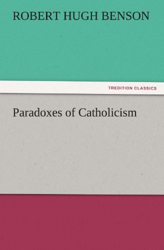 Paradoxes of Catholicism (Tredition Classics) - Robert Hugh Benson - Kirjat - tredition - 9783842481046 - torstai 1. joulukuuta 2011
