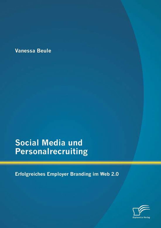 Cover for Vanessa Beule · Social Media Und Personalrecruiting: Erfolgreiches Employer Branding Im Web 2.0 (Paperback Book) [German edition] (2014)