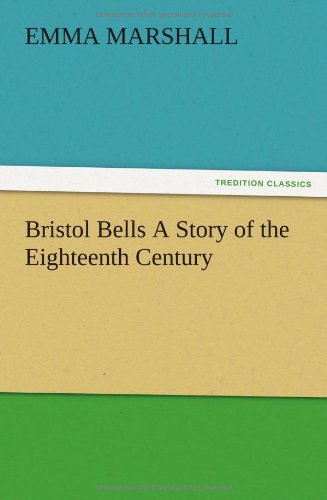 Bristol Bells a Story of the Eighteenth Century - Emma Marshall - Books - TREDITION CLASSICS - 9783847217046 - December 13, 2012