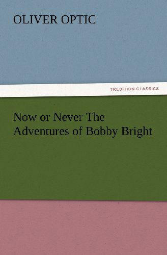 Cover for Oliver Optic · Now or Never the Adventures of Bobby Bright (Tredition Classics) (Paperback Book) (2012)