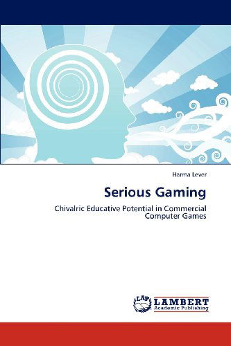 Cover for Harma Lever · Serious Gaming: Chivalric Educative Potential in Commercial Computer Games (Paperback Book) (2012)