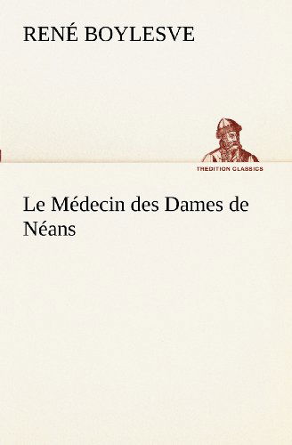 Cover for René Boylesve · Le Médecin Des Dames De Néans (Tredition Classics) (French Edition) (Paperback Book) [French edition] (2012)