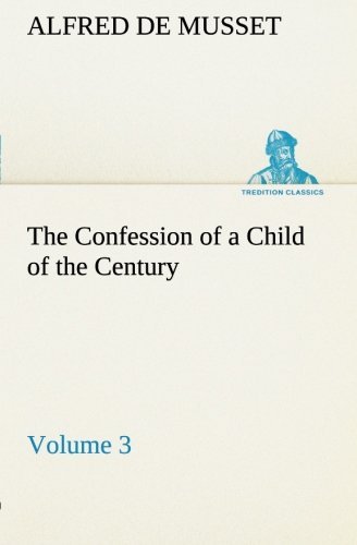 Cover for Alfred De Musset · The Confession of a Child of the Century  -  Volume 3 (Tredition Classics) (Pocketbok) (2013)