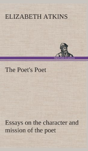 The Poet's Poet: Essays on the Character and Mission of the Poet As Interpreted in English Verse of the Last One Hundred and Fifty Year - Elizabeth Atkins - Libros - TREDITION CLASSICS - 9783849523046 - 21 de febrero de 2013