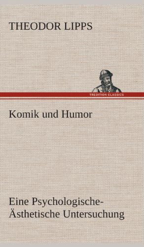 Cover for Theodor Lipps · Komik Und Humor Eine Psychologische-asthetische Untersuchung (Hardcover Book) [German edition] (2013)