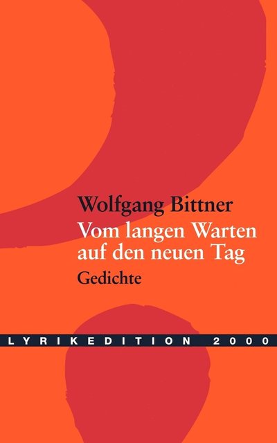 Vom langen Warten auf den neuen Tag - Wolfgang Bittner - Bücher - Lyrikedition 2000 - 9783935877046 - 22. August 2001