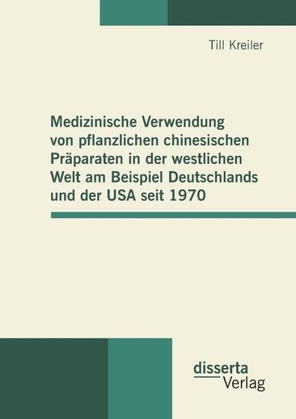 Cover for Till Kreiler · Medizinische Verwendung Von Pflanzlichen Chinesischen Praparaten in Der Westlichen Welt Am Beispiel Deutschlands Und Der USA Seit 1970 (Paperback Book) [German edition] (2013)