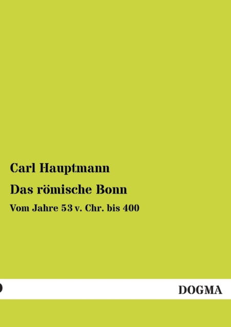 Das Romische Bonn - Carl Hauptmann - Boeken - DOGMA - 9783955804046 - 23 juni 2013