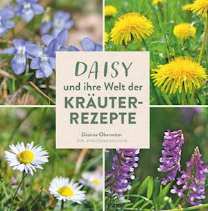 Daisy und ihre Welt der Kräuterrezepte - Désirée Oberreiter - Livros - Buchschmiede - 9783991655046 - 10 de maio de 2024