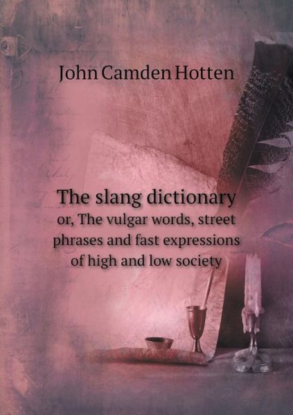 Cover for John Camden Hotten · The Slang Dictionary Or, the Vulgar Words, Street Phrases and Fast Expressions of High and Low Society (Paperback Book) (2014)