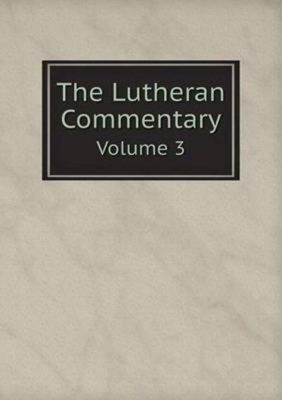 The Lutheran Commentary Volume 3 - Henry Eyster Jacobs - Książki - LIGHTNING SOURCE UK LTD - 9785519273046 - 22 stycznia 2015