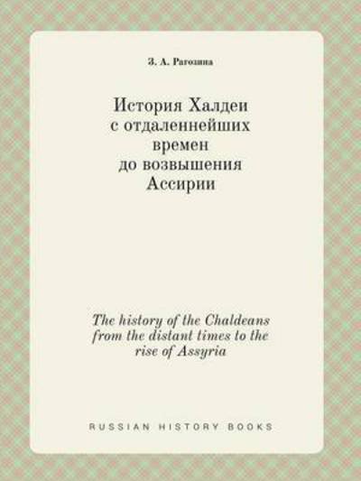 The History of the Chaldeans from the Distant Times to the Rise of Assyria - Z a Ragozina - Kirjat - Book on Demand Ltd. - 9785519400046 - keskiviikko 11. helmikuuta 2015