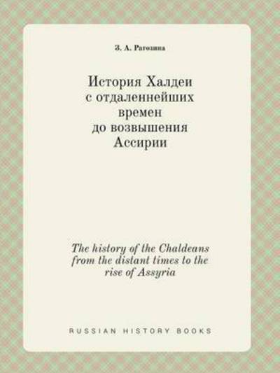 Cover for Z a Ragozina · The History of the Chaldeans from the Distant Times to the Rise of Assyria (Paperback Bog) (2015)