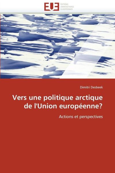 Cover for Dimitri Desbeek · Vers Une Politique Arctique De L'union Européenne?: Actions et Perspectives (Paperback Book) [French edition] (2018)