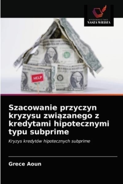 Cover for Grece Aoun · Szacowanie przyczyn kryzysu zwi?zanego z kredytami hipotecznymi typu subprime (Pocketbok) (2021)