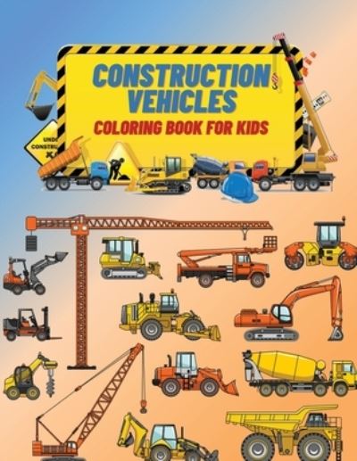 Cover for Edward Stone · Construction Vehicles Coloring Book For Kids: Construction Vehicles Coloring Book For Kids: The Ultimate Construction Coloring Book Filled With 40+ Designs of Big Trucks, Cranes, Tractors, Diggers ... (Paperback Book) (2021)