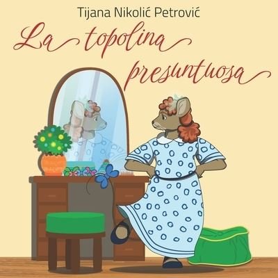 Cover for Tijana Nikolic Petrovic · La topolina presuntuosa (Paperback Book) (2021)