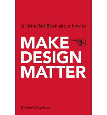 Make Design Matter - David Carlson - Kirjat - BIS Publishers B.V. - 9789063693046 - maanantai 2. joulukuuta 2013