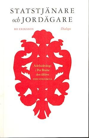 Cover for Bo Eriksson · Statstjänare och jordägare : adelsideologi i Per Brahe den äldres oeconomia (Bog) (2008)