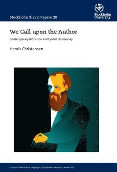 We Call upon the Author : Contemporary Biofiction and Fyodor Dostoevsky - Henrik Christensen - Books - Stockholm University - 9789179114046 - May 4, 2021