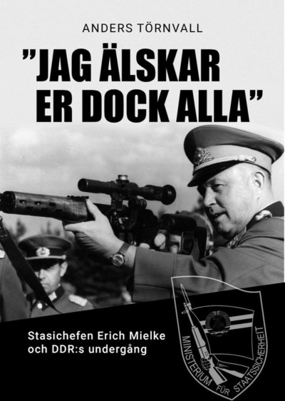 Cover for Anders Törnvall · &quot;Jag älskar er dock alla : Stasichefen Erich Mielke och DDRs undergång (Book) (2019)