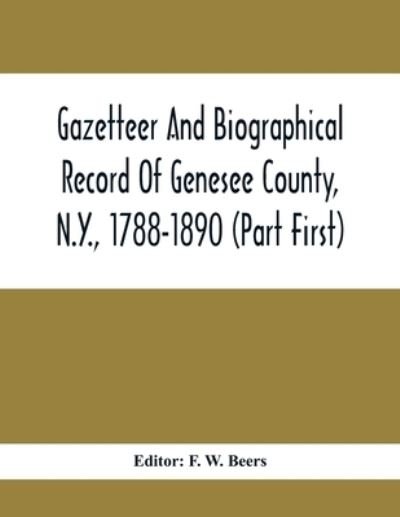 Cover for F W Beers · Gazetteer And Biographical Record Of Genesee County, N.Y., 1788-1890 (Part First) (Taschenbuch) (2021)
