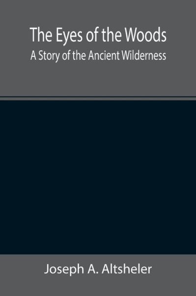 The Eyes of the Woods - Joseph A. Altsheler - Books - Alpha Edition - 9789355392046 - November 22, 2021